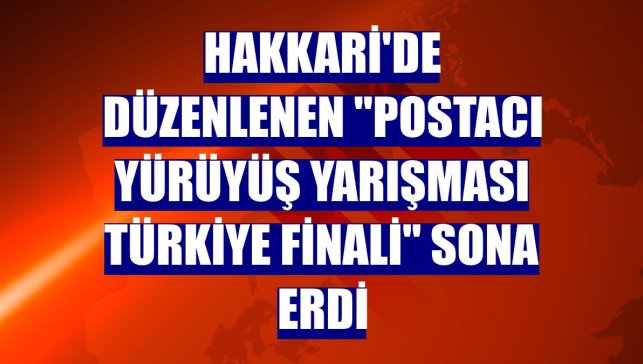 Hakkari'de düzenlenen "Postacı Yürüyüş Yarışması Türkiye Finali" sona erdi