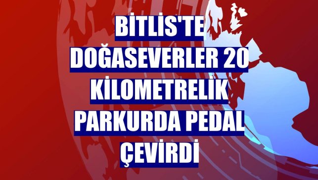 Bitlis'te doğaseverler 20 kilometrelik parkurda pedal çevirdi