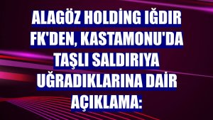 Alagöz Holding Iğdır FK'den, Kastamonu'da taşlı saldırıya uğradıklarına dair açıklama: