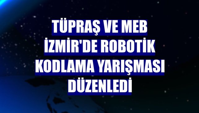 Tüpraş ve MEB İzmir'de robotik kodlama yarışması düzenledi