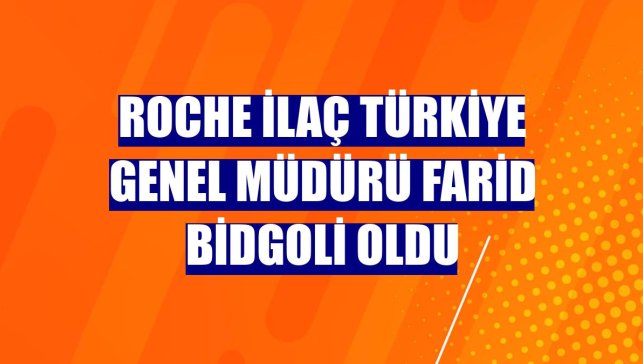 Roche İlaç Türkiye Genel Müdürü Farid Bidgoli oldu