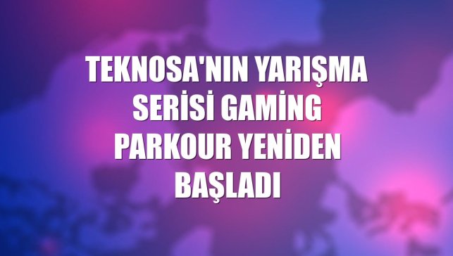 Teknosa'nın yarışma serisi Gaming Parkour yeniden başladı