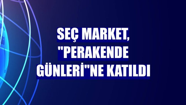 Seç Market, "Perakende Günleri"ne katıldı