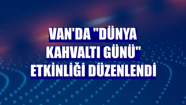 Van'da "Dünya Kahvaltı Günü" etkinliği düzenlendi