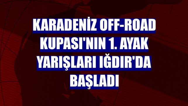 Karadeniz Off-Road Kupası'nın 1. ayak yarışları Iğdır'da başladı