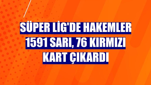 Süper Lig'de hakemler 1591 sarı, 76 kırmızı kart çıkardı