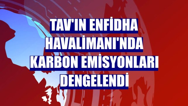 TAV'ın Enfidha Havalimanı'nda karbon emisyonları dengelendi