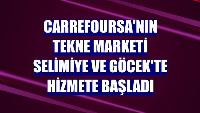 CarrefourSA'nın tekne marketi Selimiye ve Göcek'te hizmete başladı