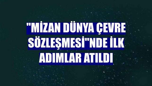 "Mizan Dünya Çevre Sözleşmesi"nde ilk adımlar atıldı