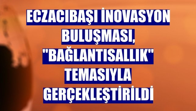Eczacıbaşı İnovasyon Buluşması, "bağlantısallık" temasıyla gerçekleştirildi