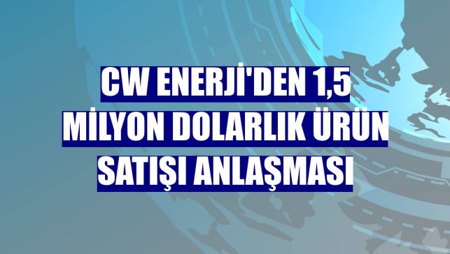 CW Enerji'den 1,5 milyon dolarlık ürün satışı anlaşması
