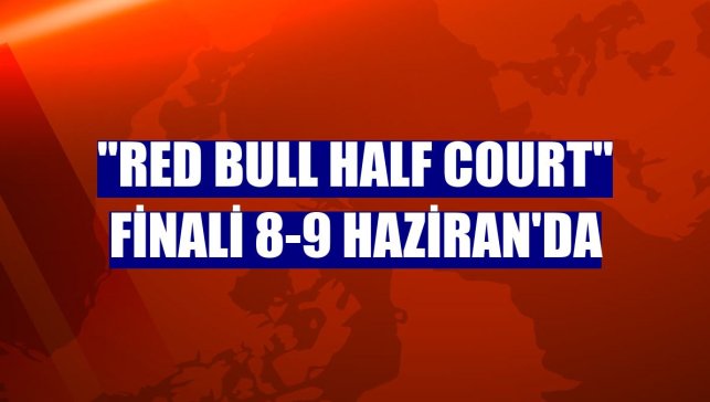 "Red Bull Half Court" finali 8-9 Haziran'da
