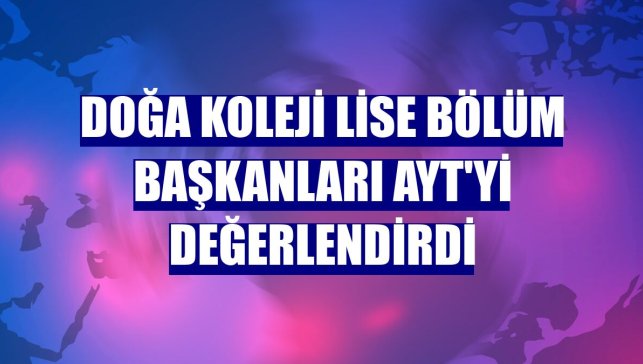 Doğa Koleji lise bölüm başkanları AYT'yi değerlendirdi