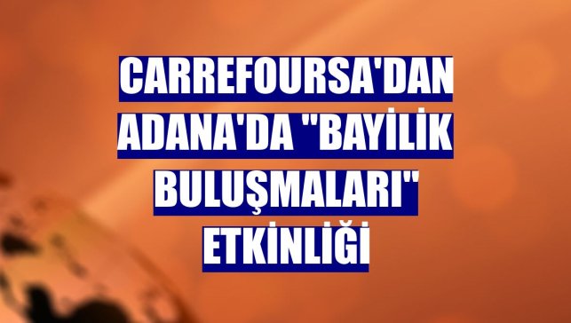 CarrefourSA'dan Adana'da "Bayilik Buluşmaları" etkinliği