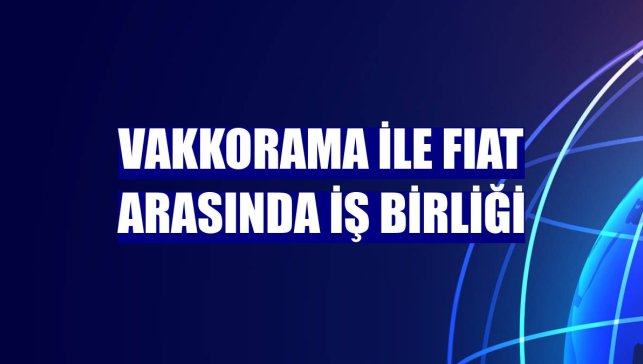 Vakkorama ile FIAT arasında iş birliği