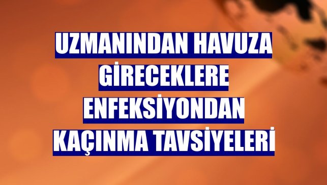 Uzmanından havuza gireceklere enfeksiyondan kaçınma tavsiyeleri
