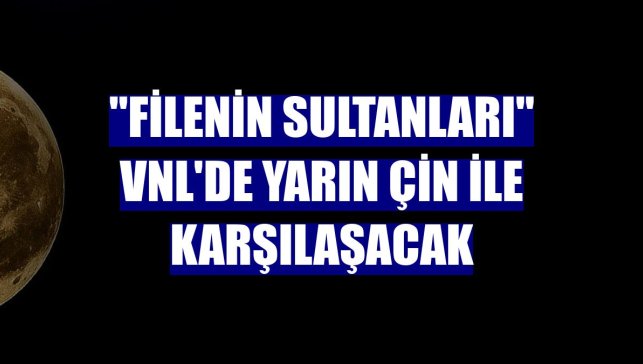 "Filenin Sultanları" VNL'de yarın Çin ile karşılaşacak