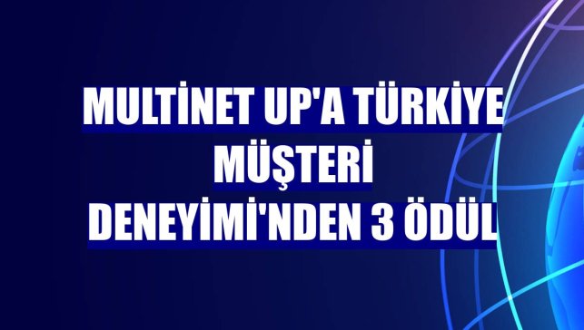 Multinet Up'a Türkiye Müşteri Deneyimi'nden 3 ödül