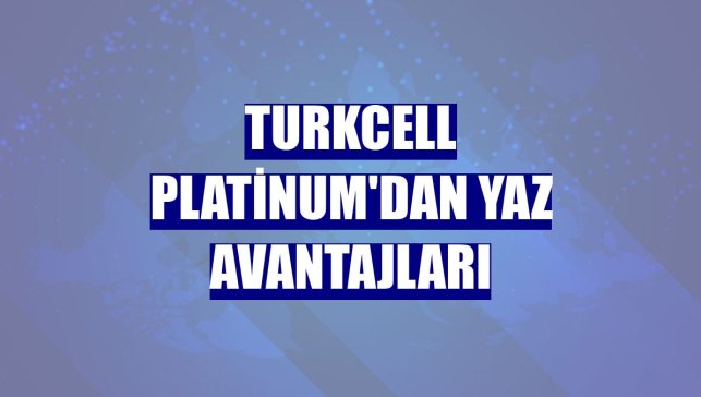 Turkcell Platinum'dan yaz avantajları