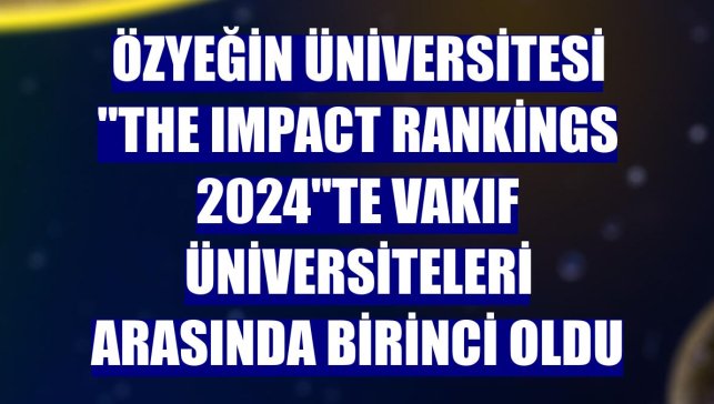 Özyeğin Üniversitesi "THE Impact Rankings 2024"te vakıf üniversiteleri arasında birinci oldu