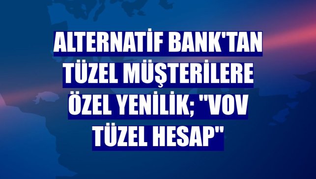 Alternatif Bank'tan tüzel müşterilere özel yenilik; "VOV Tüzel Hesap"
