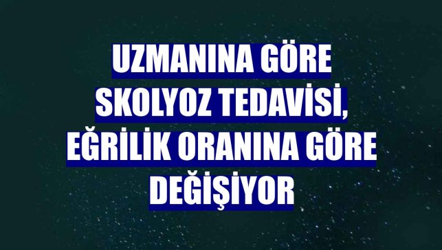 Uzmanına göre skolyoz tedavisi, eğrilik oranına göre değişiyor