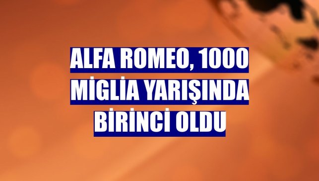 Alfa Romeo, 1000 Miglia yarışında birinci oldu