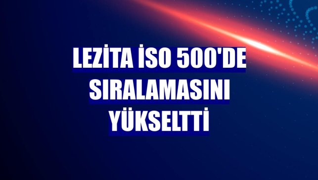 Lezita İSO 500'de sıralamasını yükseltti