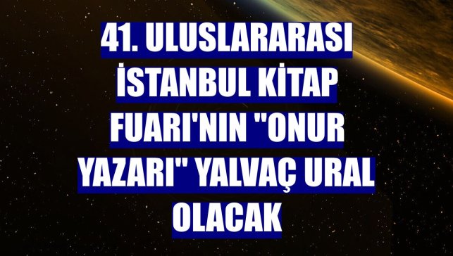 41. Uluslararası İstanbul Kitap Fuarı'nın "Onur Yazarı" Yalvaç Ural olacak