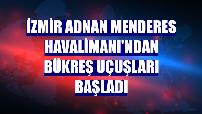 İzmir Adnan Menderes Havalimanı'ndan Bükreş uçuşları başladı