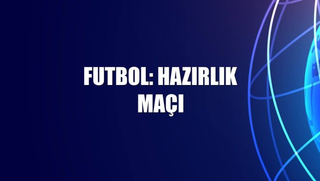Futbol: Hazırlık maçı