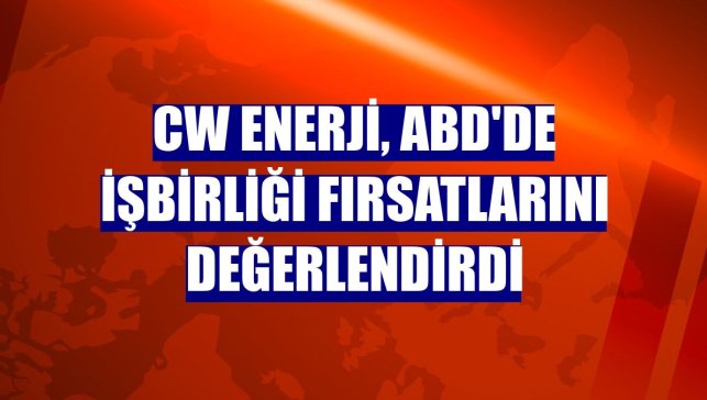 CW Enerji, ABD'de işbirliği fırsatlarını değerlendirdi