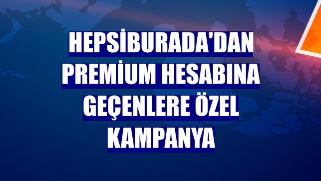 Hepsiburada'dan Premium hesabına geçenlere özel kampanya