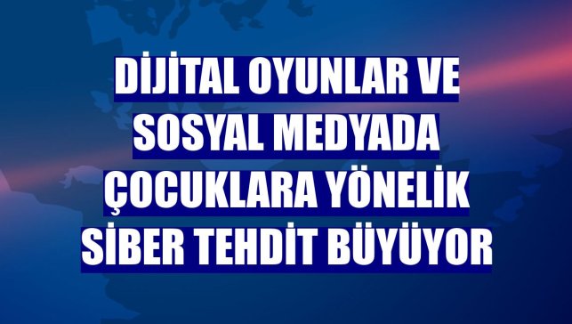 Dijital oyunlar ve sosyal medyada çocuklara yönelik siber tehdit büyüyor