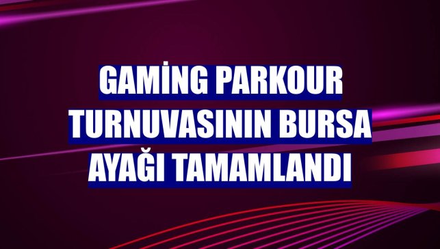 Gaming Parkour turnuvasının Bursa ayağı tamamlandı