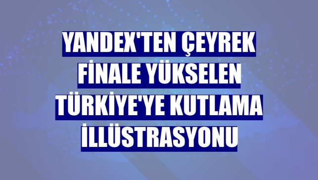 Yandex'ten çeyrek finale yükselen Türkiye'ye kutlama illüstrasyonu