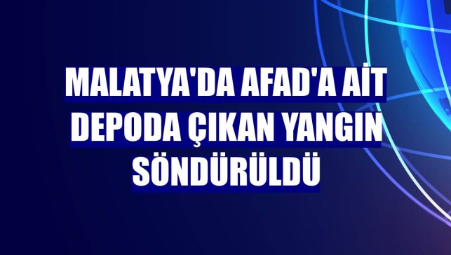 Malatya'da AFAD'a ait depoda çıkan yangın söndürüldü