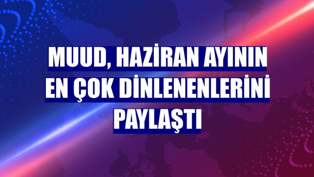 Muud, haziran ayının en çok dinlenenlerini paylaştı