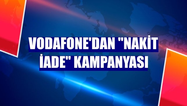 Vodafone'dan "nakit iade" kampanyası