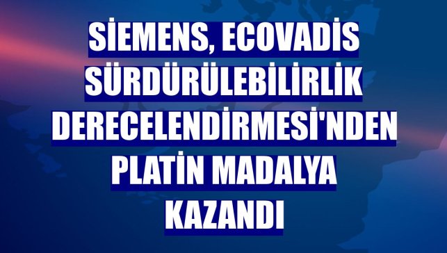 Siemens, EcoVadis Sürdürülebilirlik Derecelendirmesi'nden platin madalya kazandı