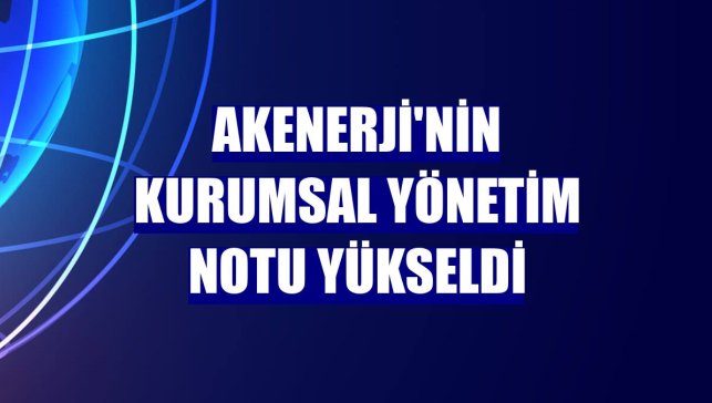 Akenerji'nin kurumsal yönetim notu yükseldi