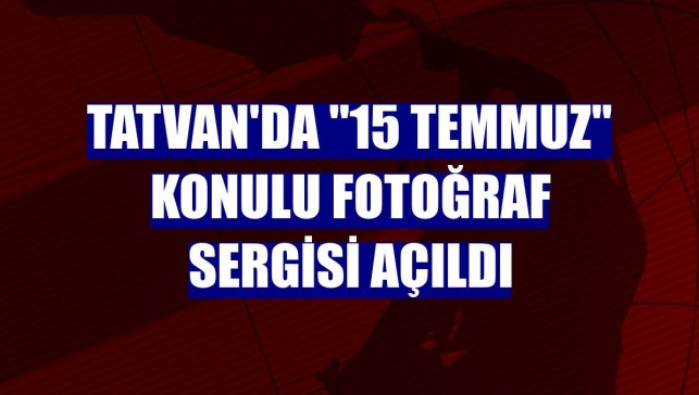 Tatvan'da "15 Temmuz" konulu fotoğraf sergisi açıldı