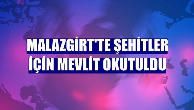 Malazgirt'te şehitler için mevlit okutuldu