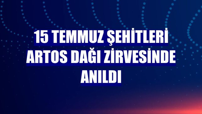 15 Temmuz şehitleri Artos Dağı zirvesinde anıldı