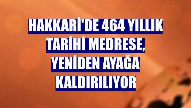 Hakkari'de 464 yıllık tarihi medrese, yeniden ayağa kaldırılıyor