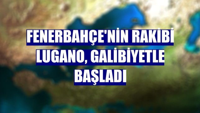 Fenerbahçe'nin rakibi Lugano, galibiyetle başladı