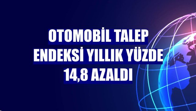 Otomobil talep endeksi yıllık yüzde 14,8 azaldı