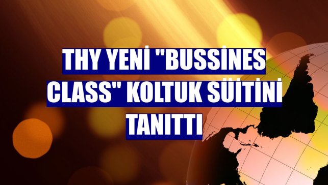 THY yeni "Bussines Class" koltuk süitini tanıttı