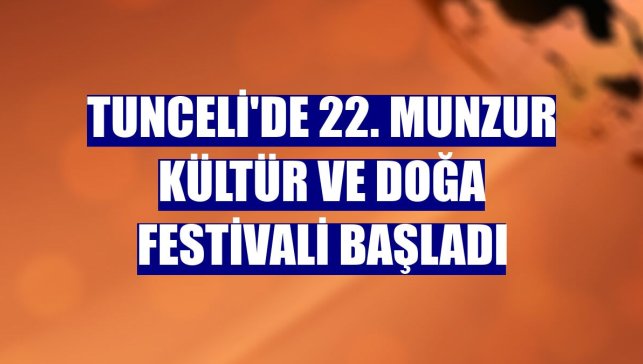 Tunceli'de 22. Munzur Kültür ve Doğa Festivali başladı