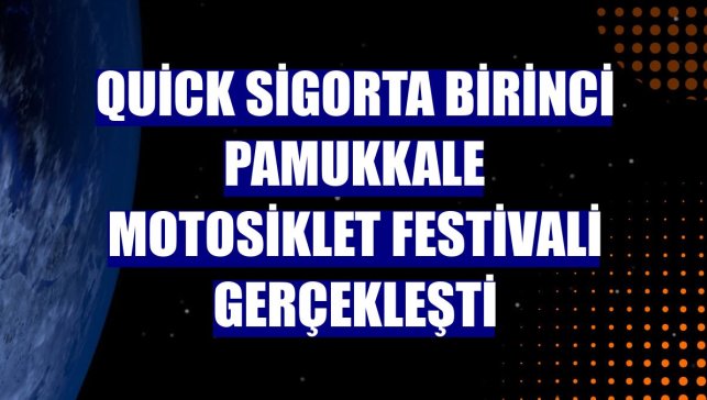 Quick Sigorta Birinci Pamukkale Motosiklet Festivali gerçekleşti